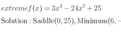 The extreme f(x)=3x^4-24x^3+25 is Saddle(0,25),Minimum(6,-1271)